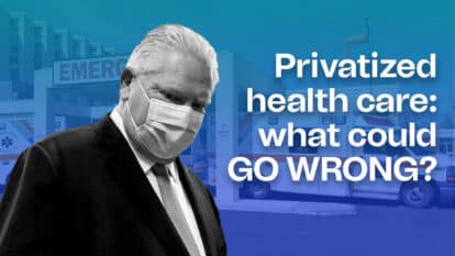 Everything wrong with Ontario’s health care privatization law
