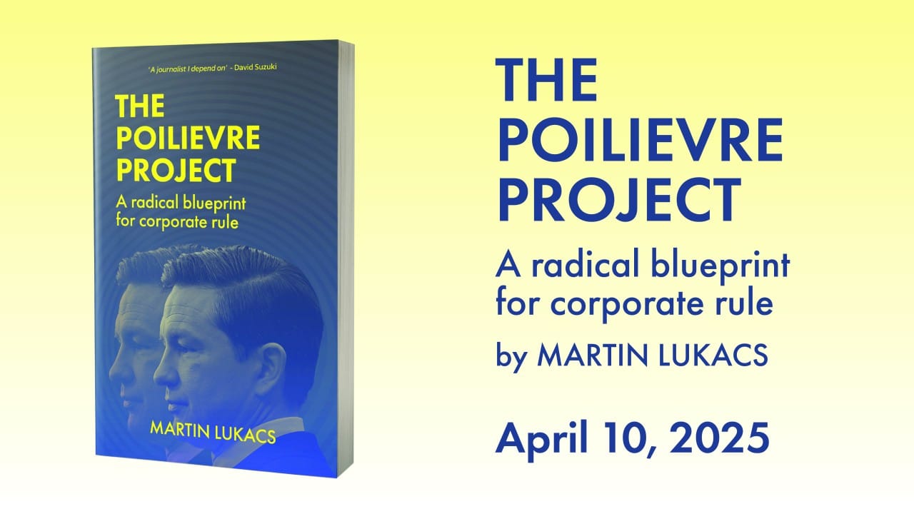 The Poilievre Project: A radical blueprint for corporate rule by Martin Lukacs